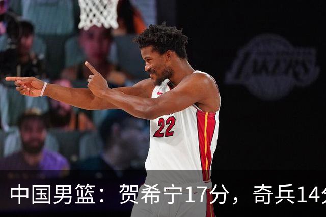 中国男篮：贺希宁17分，奇兵14分胡明轩复出，对手三分9中1