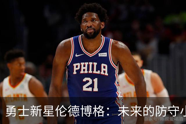 勇士新星伦德博格：未来的防守小超人？